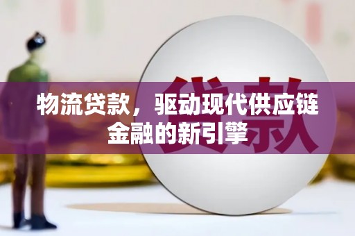 双湖物流贷款，驱动现代供应链金融的新引擎