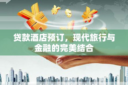 双湖贷款酒店预订，现代旅行与金融的完美结合