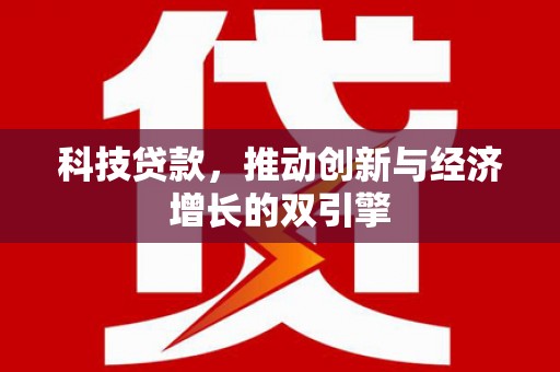 双湖科技贷款，推动创新与经济增长的双引擎