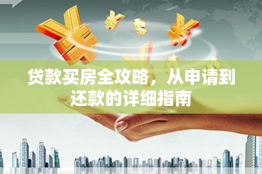 双湖贷款买房全攻略，从申请到还款的详细指南