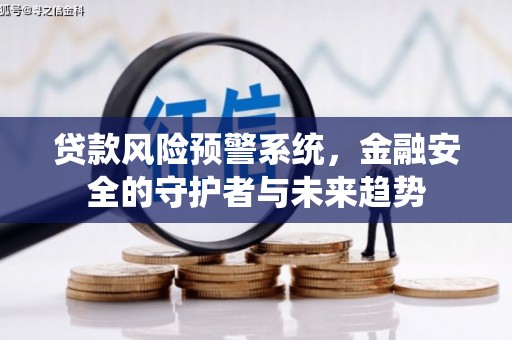 双湖贷款风险预警系统，金融安全的守护者与未来趋势