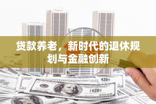 双湖贷款养老，新时代的退休规划与金融创新