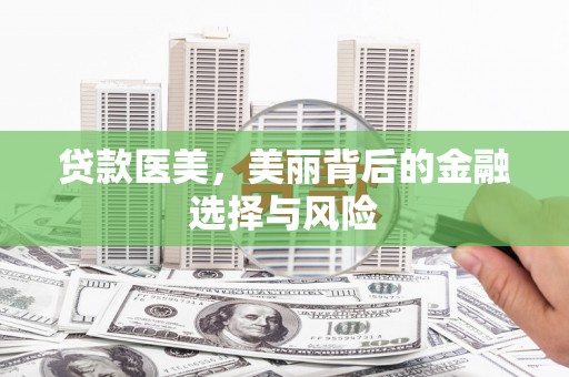 双湖贷款医美，美丽背后的金融选择与风险