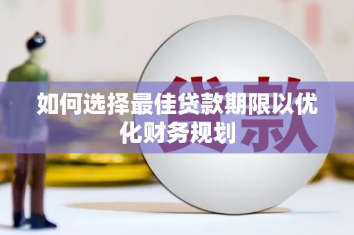 双湖如何选择最佳贷款期限以优化财务规划