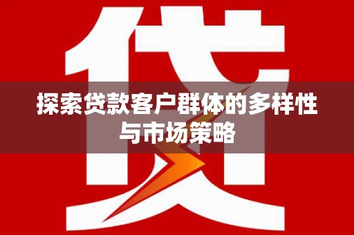 双湖探索贷款客户群体的多样性与市场策略