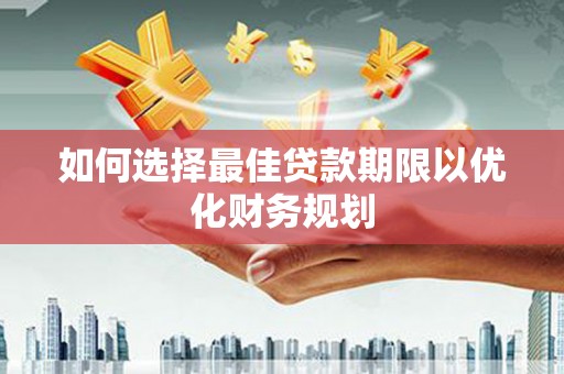 双湖如何选择最佳贷款期限以优化财务规划