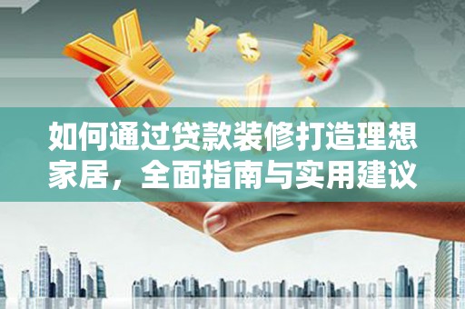 双湖如何通过贷款装修打造理想家居，全面指南与实用建议