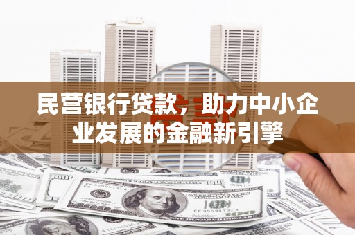 双湖民营银行贷款，助力中小企业发展的金融新引擎