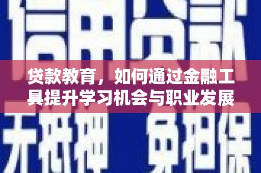 双湖贷款教育，如何通过金融工具提升学习机会与职业发展